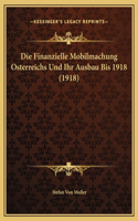 Die Finanzielle Mobilmachung Osterreichs Und Ihr Ausbau Bis 1918 (1918)