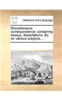Miscellaneous Correspondence: Containing Essays, Dissertations, &C. on Various Subjects, ...(English)