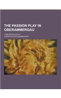 The Passion Play in Oberammergau; A Religious [!] Play