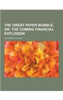 The Great Paper Bubble, Or, the Coming Financial Explosion