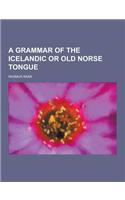 A Grammar of the Icelandic or Old Norse Tongue