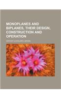 Monoplanes and Biplanes, Their Design, Construction and Operation