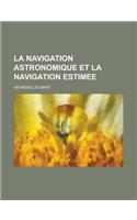 La Navigation Astronomique Et La Navigation Estimee: (English)