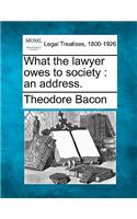 What the Lawyer Owes to Society
