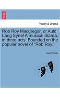 Rob Roy MacGregor, or Auld Lang Syne! a Musical Drama, in Three Acts. Founded on the Popular Novel of 