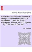 Abraham Lincoln's Pen and Voice, Being a Complete Compilation of His Letters ... Also His Public Addresses, Messages to Congress ... by G. M. Van Buren, Etc.