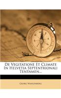 de Vegitatione Et Climate in Helvetia Septentrionali Tentamen...: (English)