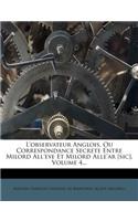 L'Observateur Anglois, Ou Correspondance Secrete Entre Milord All'eye Et Milord Alle'ar [Sic], Volume 4...