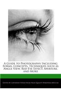A Guide to Photography Including Forms, Concepts, Techniques Such as Angle View, Red Eye Effect, Aperture, and More