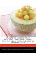 A Reference Guide to Fruits Including Development, Simple, Multiple, Fleshy Fruits, and a List of Culinary Fruits
