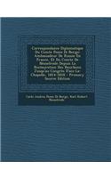 Correspondance Diplomatique Du Comte Pozzo Di Borgo: Ambassadeur de Russie En France, Et Du Comte de Nesselrode Depuis La Restauration Des Bourbons Ju: Ambassadeur de Russie En France, Et Du Comte de Nesselrode Depuis La Restauration Des Bourbons Ju