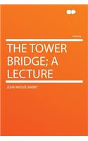 The Tower Bridge; A Lecture