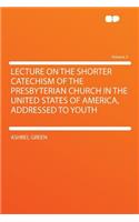 Lecture on the Shorter Catechism of the Presbyterian Church in the United States of America, Addressed to Youth Volume 2