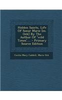 Hidden Saints, Life of Soeur Marie [M. Ock] by the Author of 'Wild Times'.... - Primary Source Edition