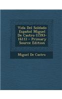 Vida del Soldado Espanol Miguel de Castro (1593-1611) - Primary Source Edition