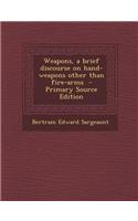 Weapons, a Brief Discourse on Hand-Weapons Other Than Fire-Arms