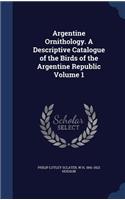 Argentine Ornithology. A Descriptive Catalogue of the Birds of the Argentine Republic Volume 1