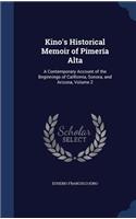 Kino's Historical Memoir of Pimería Alta: A Contemporary Account of the Beginnings of California, Sonora, and Arizona, Volume 2