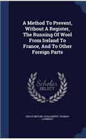 A Method To Prevent, Without A Register, The Running Of Wool From Ireland To France, And To Other Foreign Parts