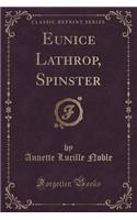 Eunice Lathrop, Spinster (Classic Reprint)