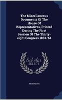 The Miscellaneous Documents Of The House Of Representatives, Printed During The First Session Of The Thirty-eight Congress 1863-'64