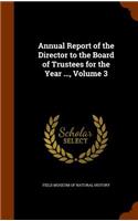 Annual Report of the Director to the Board of Trustees for the Year ..., Volume 3