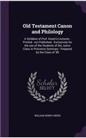 Old Testament Canon and Philology: A Syllabus of Prof. Green's Lectures: Printed - Not Published - Exclusively for the Use of the Students of the Junior Class in Princeton Seminary: P