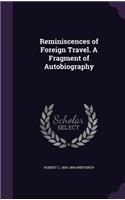 Reminiscences of Foreign Travel. A Fragment of Autobiography