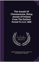 The Annals Of Clonmacnoise, Being Annals Of Ireland From The Earliest Period To A.d. 1408