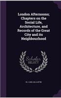 London Afternoons; Chapters on the Social Life, Architecture, and Records of the Great City and Its Neighbourhood