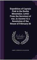 Expedition of Captain Fisk to the Rocky Mountains. Letter From the Secretary of war, in Answer to a Resolution of the House of February 26