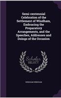 Semi-centennial Celebration of the Settlement of Windham, Embracing the Preparatory Arrangements, and the Speeches, Addresses and Doings of the Occasion