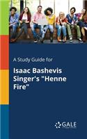 Study Guide for Isaac Bashevis Singer's "Henne Fire"
