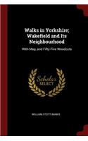 Walks in Yorkshire; Wakefield and Its Neighbourhood: With Map, and Fifty-Five Woodcuts