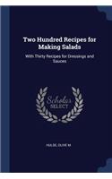 Two Hundred Recipes for Making Salads: With Thirty Recipes for Dressings and Sauces