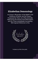 Elizabethan Demonology: An Essay in Illustration of the Belief in the Existence of Devils, and the Powers Possessed by Them, As It Was Generally Held During the Period of t