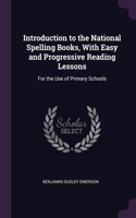 Introduction to the National Spelling Books, With Easy and Progressive Reading Lessons: For the Use of Primary Schools