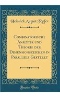 Combinatorische Analytik Und Theorie Der Dimensionszeichen in Parallele Gestellt (Classic Reprint)