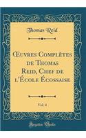 Oeuvres Complètes de Thomas Reid, Chef de l'École Écossaise, Vol. 4 (Classic Reprint)