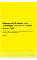 Reversing Holocarboxylase Synthetase Deficiency: Success Stories Part 1 The Raw Vegan Plant-Based Detoxification & Regeneration Workbook for Healing Patients. Volume 6