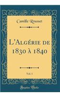 L'Algérie de 1830 À 1840, Vol. 1 (Classic Reprint)