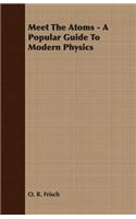 Meet The Atoms - A Popular Guide To Modern Physics