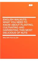English Walnuts; What You Need to Know about Planting, Cultivating and Harvesting This Most Delicious of Nuts