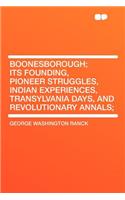 Boonesborough; Its Founding, Pioneer Struggles, Indian Experiences, Transylvania Days, and Revolutionary Annals;