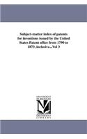 Subject-matter index of patents for inventions issued by the United States Patent office from 1790 to 1873, inclusive...Vol 3