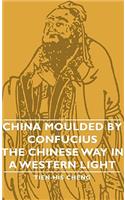 China Moulded by Confucius - The Chinese Way in a Western Light
