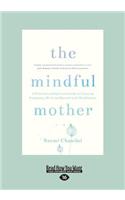 The Mindful Mother: A Practical and Spritual Guide to Enjoying Pregnancy, Birth and Beyond with Mindfulness (Large Print 16pt)