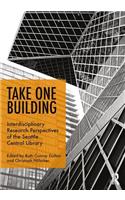 Take One Building : Interdisciplinary Research Perspectives of the Seattle Central Library