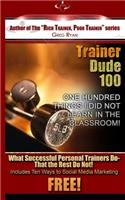 Trainer Dude 100 - Things I Did Not Learn In A Classroom!