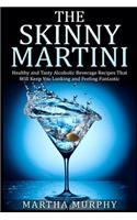 Skinny Martini: Healthy and Tasty Alcoholic Beverage Recipes That Will Keep You Looking and Feeling Fantastic